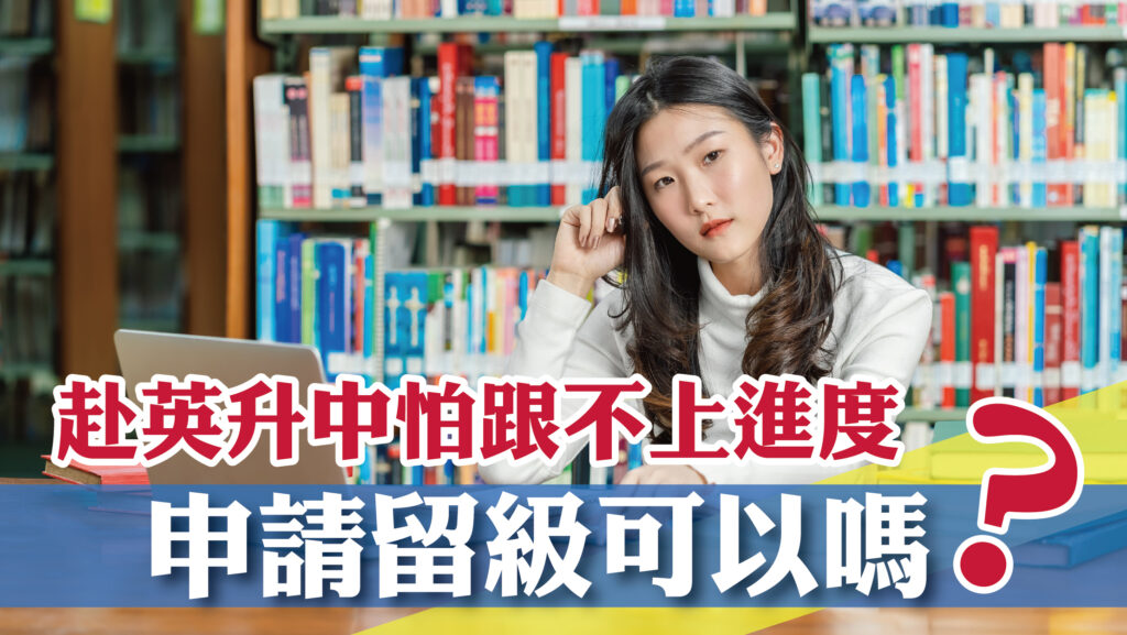 赴英升中怕跟不上進度 申請留級可以嗎？